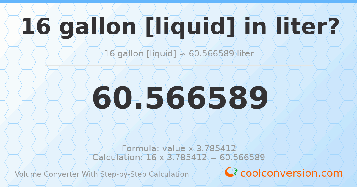 16 gallons [liquid] = 60.5666 liters